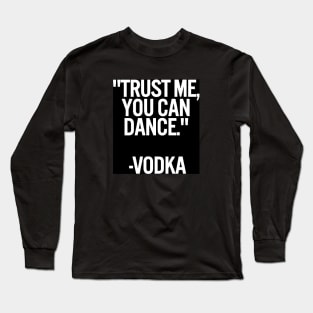 TRUST ME, YOU CAN DANCE. VODKA black box / Cool and Funny quotes Long Sleeve T-Shirt